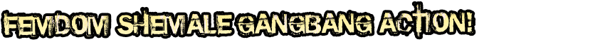 Femdom Shemale Gangbang Action