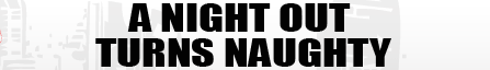 A Night Out Turns Naughty